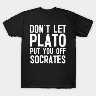 Don't Let Plato Put You Off Socrates T-Shirt